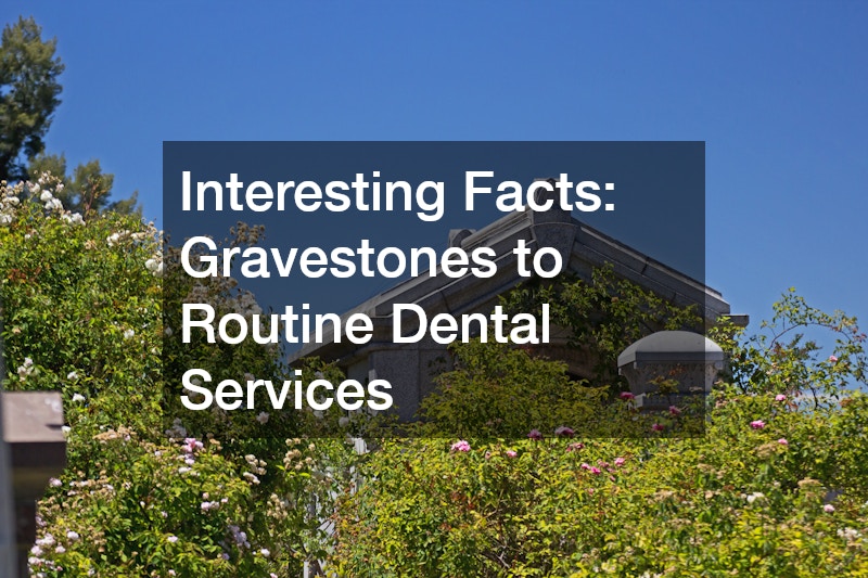 Interesting Facts Gravestones to Routine Dental Services